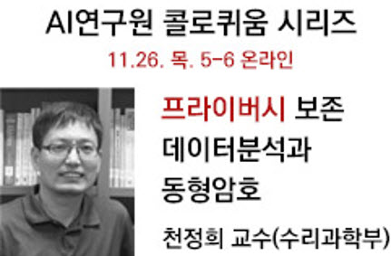 AI 콜로퀴움: 프라이버시 보존 데이터분석과 동형암호, 11월 26일 오후 5-6시, 천정희 교수(자연과학대학 수리과학부)